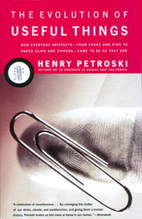 The Evolution of Useful Things: How Everyday Artifacts-From Forks and Pins to Paper Clips and Zippers-Came to be as They are by Petroski, Henry - 1994-02-01