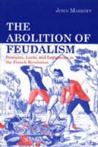 The Abolition of Feudalism: Peasants, Lords, and Legislators in the French Revolution by John Markoff - Paperback - 1996 - from Judd Books (SKU: c245122)