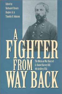 A Fighter from Way Back: The Mexican War Diary of Lt. Daniel Harvey Hill, 4th Artillery, USA...