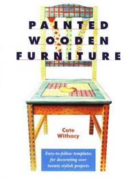 Painted Wooden Furniture: Easy-To-Follow Templates for Decorating over 20 Stylish Projects
