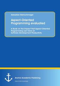 Aspect-Oriented Programming evaluated: A Study on the Impact that Aspect-Oriented Programming can...