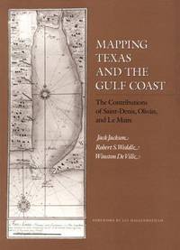 Mapping Texas and the Gulf Coast: The Contributions of St. Denis, Olivan, and Le Maire by Jackson, Jack; Weddle, Robert S.; De Ville, Winston - 1990