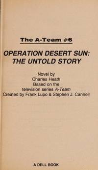 The A-Team: Operation Desert Sun: The Untold Story by Heath, Charles - 1984