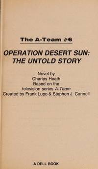 The A-Team:  Operation Desert Sun:  The Untold Story by Heath, Charles - 1984