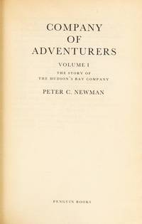 Company of Adventurers : The Story of the Hudson&#039;s Bay Company by Newman, Peter C