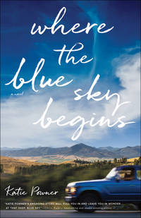 Where the Blue Sky Begins: (Small-Town Contemporary Christian Fiction about What Matters Most and...