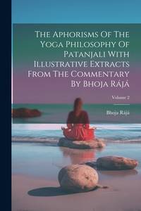 The Aphorisms Of The Yoga Philosophy Of Patanjali With Illustrative Extracts From The Commentary...
