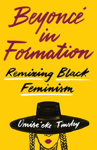 Beyonc in Formation: Remixing Black Feminism