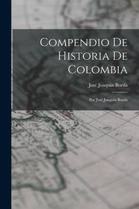 Compendio De Historia De Colombia: Por José Joaquin Borda (Spanish Edition)