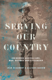 Serving our Country: Indigenous Australians, War, Defence and Citizenship