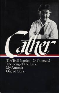 image of WILLA CATHER: Early Novels and Stories {The Troll Garden, O Pioneers!, The Song of the Lark, My Antonia, One of Ours}