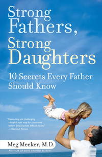 Strong Fathers, Strong Daughters: 10 Secrets Every Father Should Know by Meg Meeker - 2007-08-28