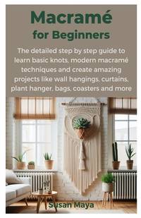Macrame for Beginners: The detailed step by step guide to learn basic ...