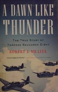 A Dawn Like Thrunder: The True Story of Torpedo Squadron Eight