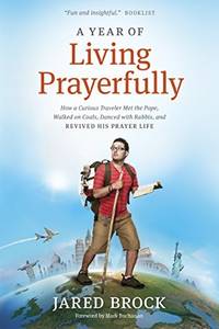 A Year of Living Prayerfully: How A Curious Traveler Met the Pope, Walked on Coals, Danced with...