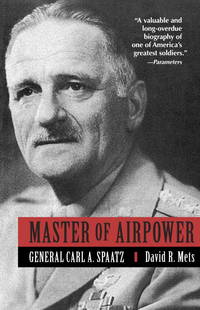 Master of Airpower: General Carl A. Spaatz by David R Mets