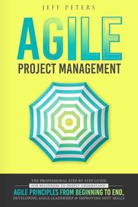 Agile Project Management: The Professional Step-by-Step Guide for Beginners to Deeply Understand...