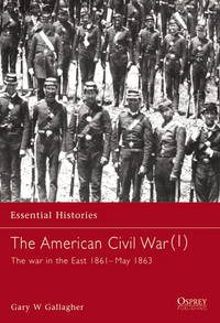 The American Civil War: The War in the East 1861- May 1863 (Essential Histories, Osprey)
