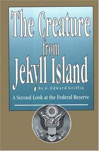 The Creature from Jekyll Island: A Second Look at the Federal Reserve by G. Edward Griffin