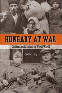 Hungary At War: Civilians and Soldiers in World War II
