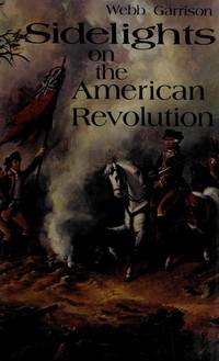 Sidelights On The American Revolution by Webb Garrison - 1974