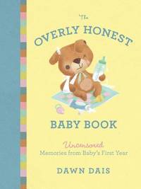 The Overly Honest Baby Book: Uncensored Memories from Baby s First Year (Sh!t No One Tells You, 3)