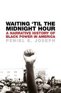 Waiting &#039;Til the Midnight Hour: A Narrative History of Black Power in America by Peniel E. Joseph - 2006