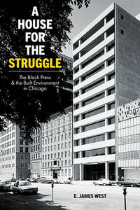 A House for the Struggle : The Black Press & thte Built Environment in  Chicago
