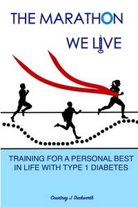 The Marathon We Live: Training for a Personal Best in Life with Type 1 Diabetes