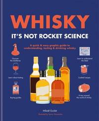 Whisky: It's Not Rocket Science : A Quick and Easy Graphic Guide to Understanding, Tasting...