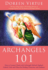 Archangels 101: How to Connect Closely with Archangels Michael, Raphael, Gabriel, Uriel, and...