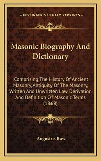 Masonic Biography and Dictionary: Comprising the History of Ancient Masonry, Antiquity of the...