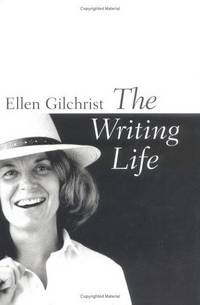 The Writing Life by Ellen Gilchrist - Hardcover - 2005 - from Gulf Coast Books (SKU: Z1578067391ZN)