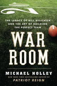 War Room: The Legacy of Bill Belichick and the Art of Building the Perfect Team