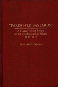 image of Parish-Fed Bastards: A History of the Unemployed in Britain, 1884-1939