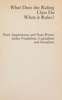 WHAT DOES THE RULING CLASS DO WHEN IT RULES? : STATE APPARATUSES AND STATE POWER UNDER FEUDALISM, CAPITALISM AND SOCIALISM