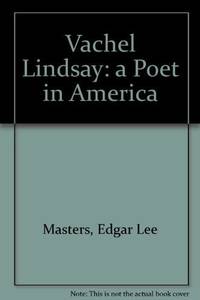 Vachel Lindsay: A Poet in America by Edgar Lee Masters - 1969-06