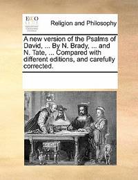 A New Version of the Psalms of David, ... by N. Brady, ... and N. Tate, ... Compared with...