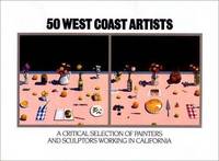 50 West Coast Artists : A Critical Selection of Painters and Sculptors Working in California by Chronicle Books