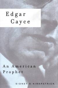 Edgar Cayce: An American Prophet by Sidney D. Kirkpatrick - 2000