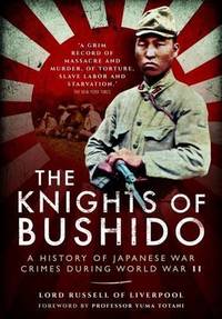 The Knights of Bushido: A History of Japanese War Crimes During World War II by Edward Frederick Langley Russell & Baron Russell of Liverpool