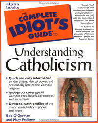 Complete Idiot&#039;s Guide to Understanding Catholicism by M.A. Faulkner, Robert O'Gorman