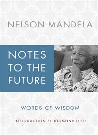 Notes to the Future: Words of Wisdom by Mandela, Nelson