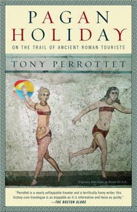 Pagan Holiday: On the Trail of Ancient Roman Tourists by Perrottet, Tony