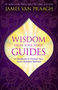 Wisdom from Your Spirit Guides: A Handbook to Contact Your Souls Greatest Teachers