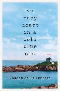 Red Ruby Heart In A Cold Blue Sea A Novel by Rogers, Morgan Callan - 2012