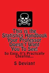 This is the Statistics Handbook Your Professor Doesn't Want You To See!: So Easy, It's...