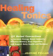 Healing Tonics: 101 Herbal Concoctions to Increase Energy, Boost Immunity,  Enhance Memory, Ease Digestion, and Support Daily Health and Wellness