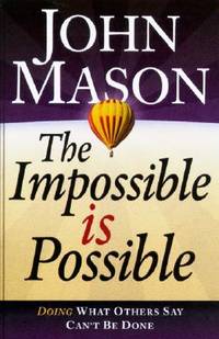 The Impossible Is Possible : Doing What Others Say Can't Be Done