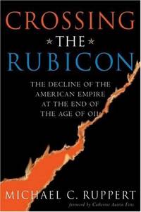 image of Crossing the Rubicon: The Decline of the American Empire at the End of the Age of Oil